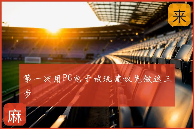 第一次用PG电子试玩建议先做这三步