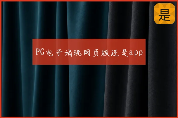 PG电子试玩网页版还是app